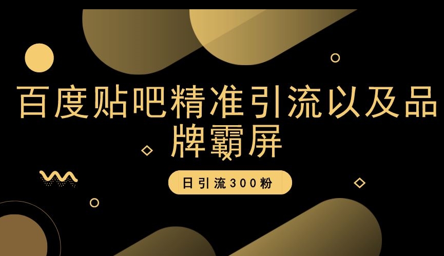 百度贴吧精准引流以及品牌霸屏，日引流300粉【揭秘】-如意资源库
