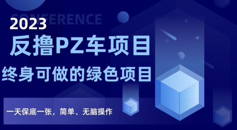 2023反撸PZ车项目，终身可做的绿色项目，一天保底一张，简单、无脑操作【仅揭秘】-如意资源库