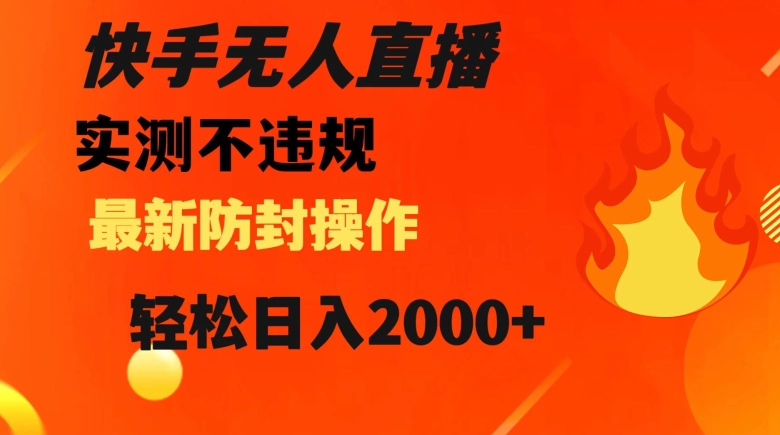 快手无人直播，不违规搭配最新的防封操作，轻松日入2000+【揭秘】-如意资源库