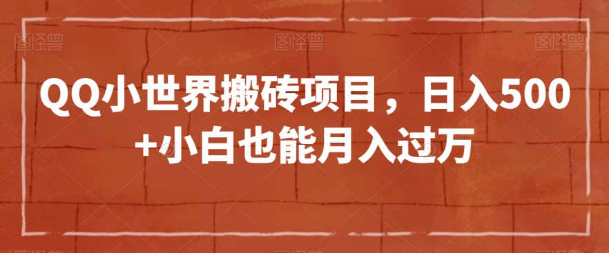 QQ小世界搬砖项目，日入500+小白也能月入过万【揭秘】-如意资源库