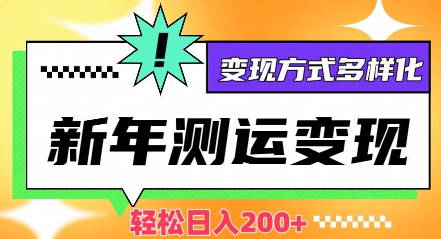 新年运势测试变现，日入200+，几分钟一条作品，变现方式多样化【揭秘】-如意资源库