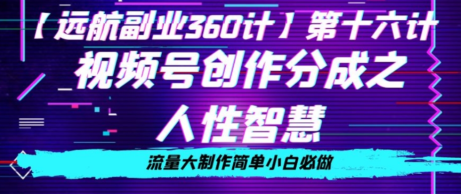 价值980的视频号创作分成之人性智慧，流量大制作简单小白必做【揭秘】-如意资源库
