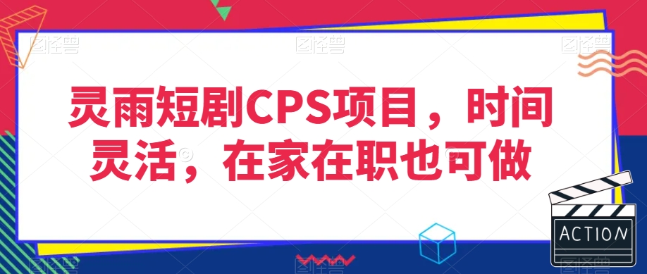 灵雨短剧CPS项目，时间灵活，在家在职也可做-如意资源库