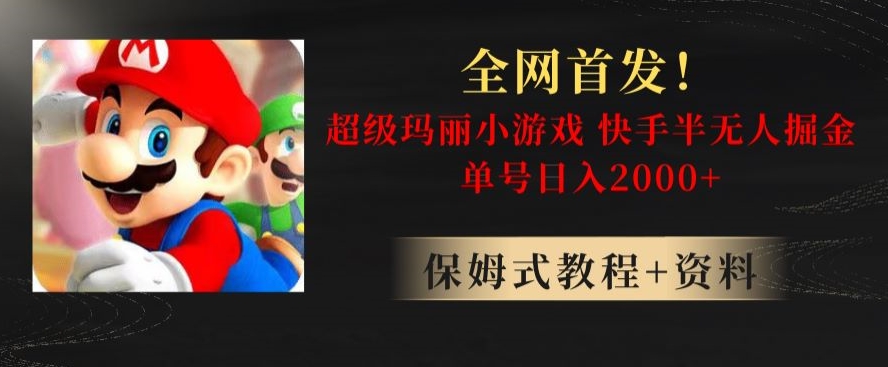 全网首发！快手半无人掘金，超级玛丽怀旧小游戏.单号轻松日入2000+【揭秘】-如意资源库