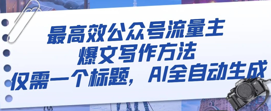 最高效公众号流量主爆文写作方法，仅需一个标题，AI全自动生成【揭秘】-如意资源库