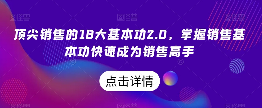 顶尖销售的18大基本功2.0，掌握销售基本功快速成为销售高手-如意资源库