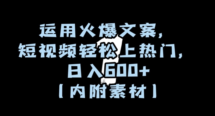 运用火爆文案，短视频轻松上热门，日入600+（内附素材）【揭秘】-如意资源库