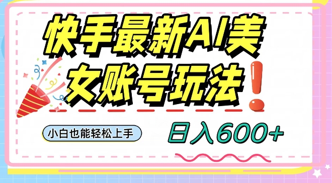 快手AI美女号最新玩法，日入600+小白级别教程【揭秘】-如意资源库