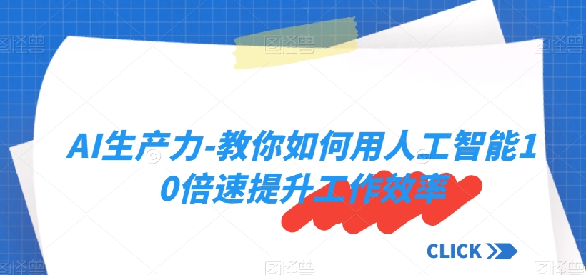 AI生产力-教你如何用人工智能10倍速提升工作效率-如意资源库