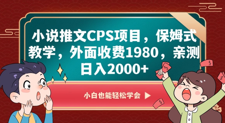 小说推文CPS项目，保姆式教学，外面收费1980，亲测日入2000+【揭秘】-如意资源库