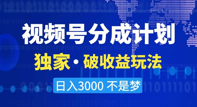 视频号分成计划，独家·破收益玩法，日入3000不是梦【揭秘】-如意资源库
