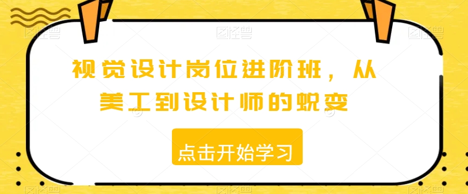 视觉设计岗位进阶班，从美工到设计师的蜕变-如意资源库