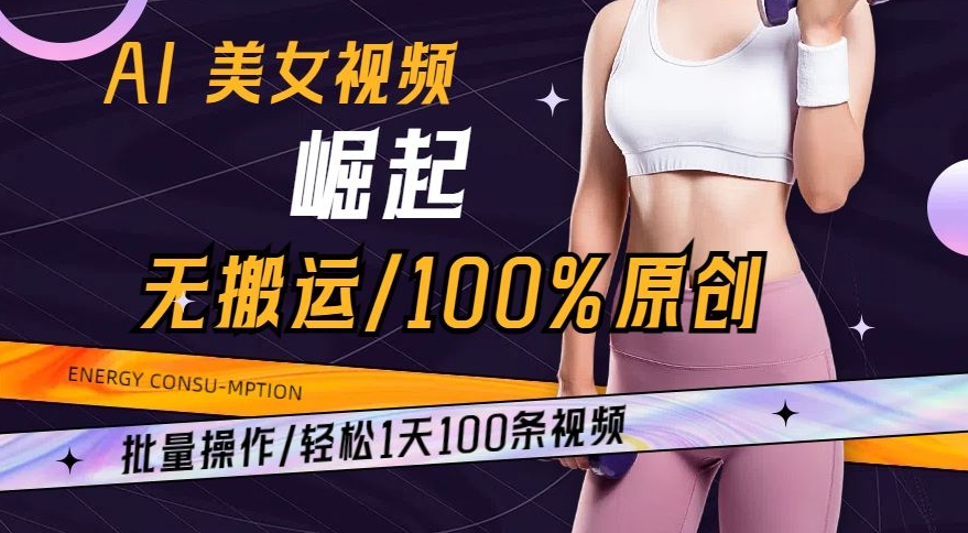 AI美女视频崛起玩法无搬运100%原创，批量操作，轻松1天100条【揭秘】-如意资源库