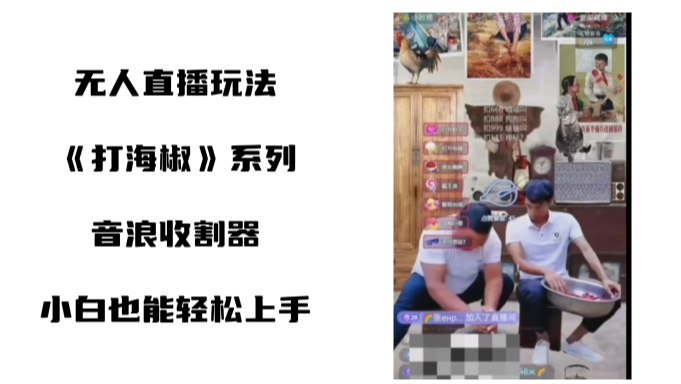 打海椒无人直播整蛊项目，小白轻松上手撸音浪收割器-如意资源库