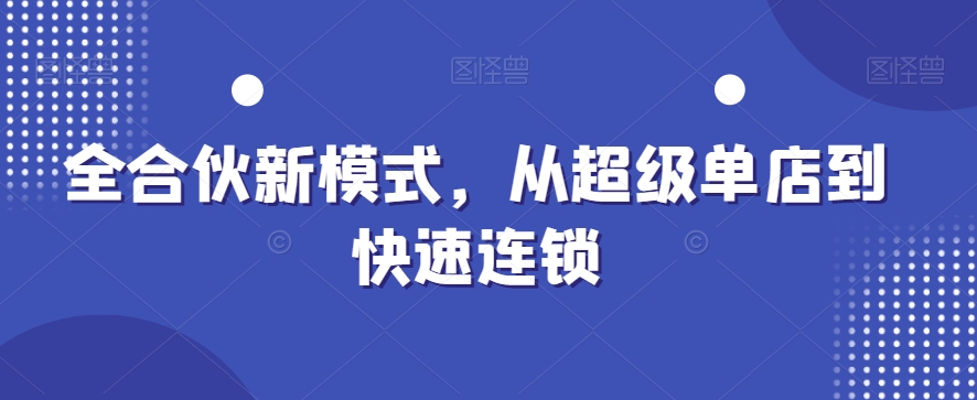 全合伙新模式，从超级单店到快速连锁-如意资源库