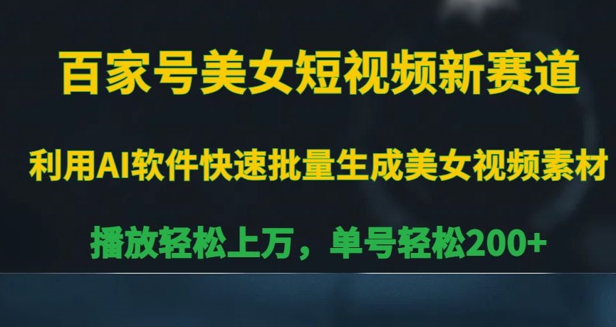百家号美女短视频新赛道，播放轻松上万，单号轻松200+【揭秘】-如意资源库
