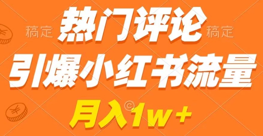 热门评论引爆小红书流量，作品制作简单，商单接到手软【揭秘】-如意资源库