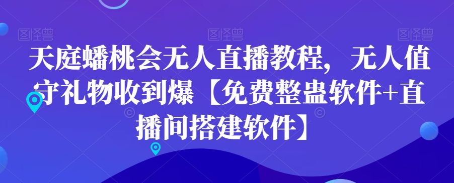 天庭蟠桃会无人直播教程，无人值守礼物收到爆【免费整蛊软件+直播间搭建软件】-如意资源库