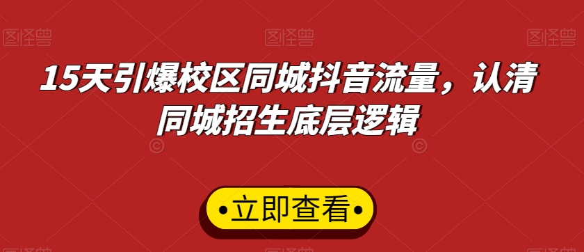 15天引爆校区同城抖音流量，认清同城招生底层逻辑-如意资源库