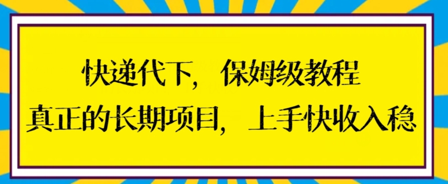 快递代下保姆级教程，真正的长期项目，上手快收入稳【揭秘】-如意资源库