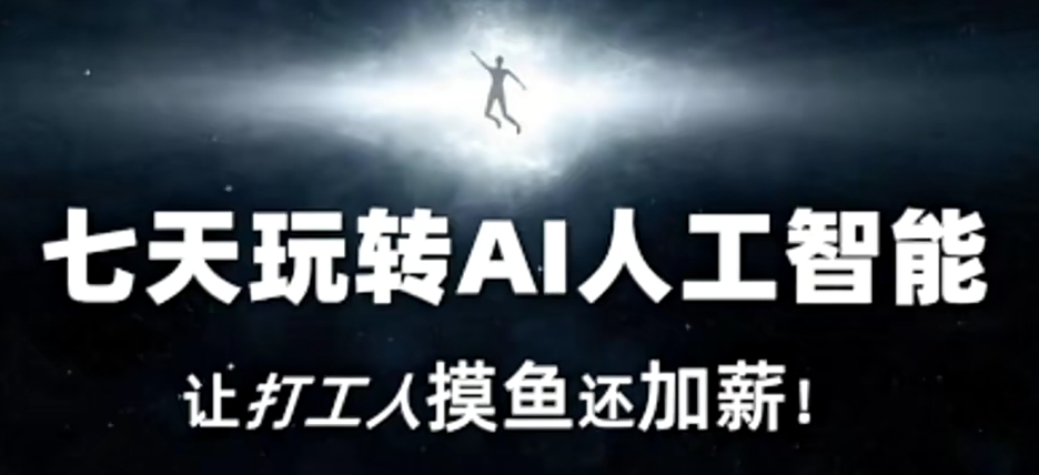 七天玩转AI人工智能，让打工人摸鱼还加薪！-如意资源库
