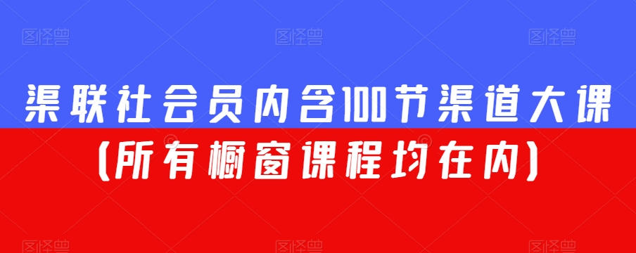 渠联社会员内含100节渠道大课（所有橱窗课程均在内）-如意资源库