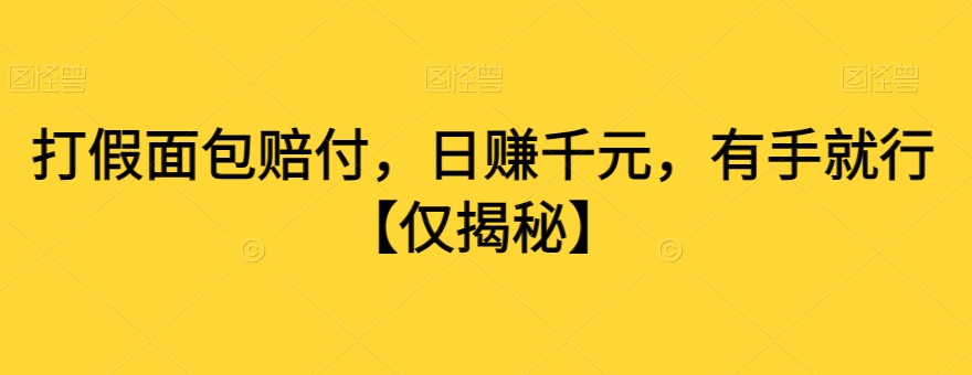 打假面包赔付，日赚千元，有手就行【仅揭秘】-如意资源库