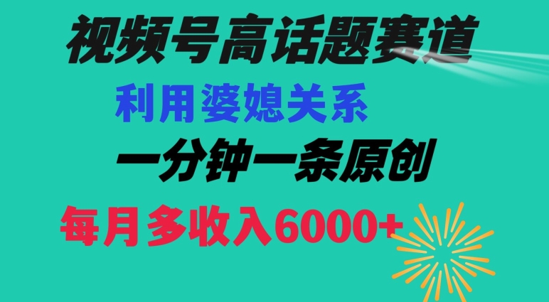 视频号流量赛道{婆媳关系}玩法话题高播放恐怖一分钟一条每月额外收入6000+【揭秘】-如意资源库