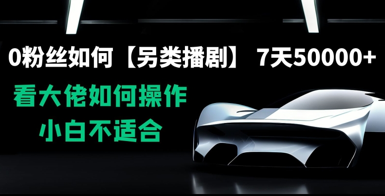 0粉丝如何【另类播剧】，7天50000+，看大佬如何操作，小白不适合【揭秘】-如意资源库