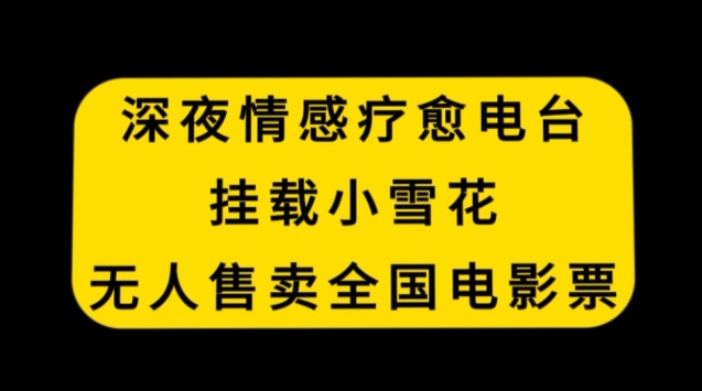 深夜情感疗愈电台，挂载小雪花，无人售卖全国电影票【揭秘】-如意资源库