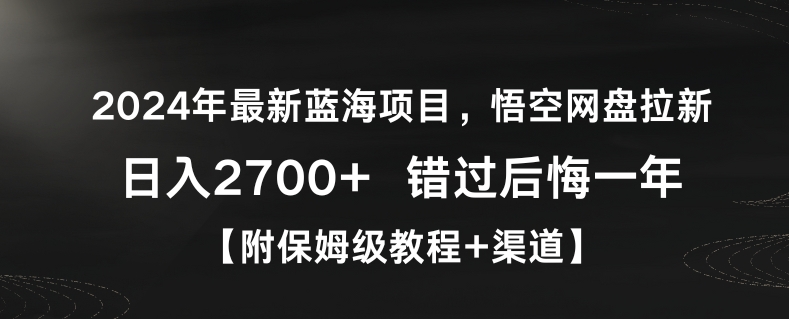 2024年最新蓝海项目，悟空网盘拉新，日入2700+错过后悔一年【附保姆级教程+渠道】【揭秘】-如意资源库