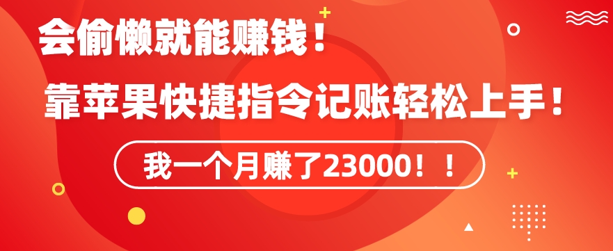 会偷懒就能赚钱！靠苹果快捷指令自动记账轻松上手，一个月变现23000【揭秘】-如意资源库