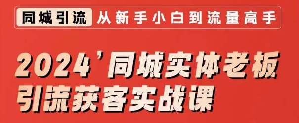 2024同城实体老板引流获客实战课，同城短视频·同城直播·实体店投放·问题答疑-如意资源库