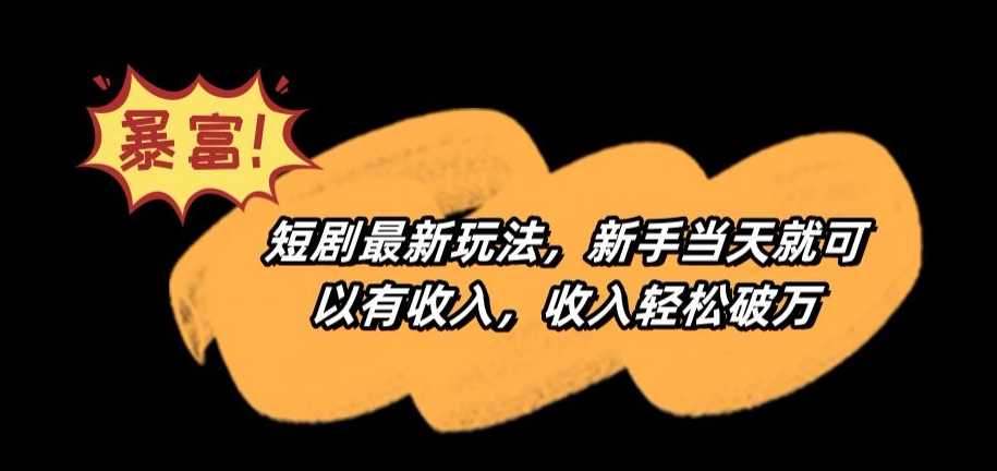 短剧最新玩法，新手当天就可以有收入，收入轻松破万【揭秘】-如意资源库