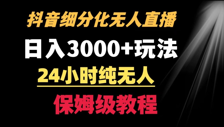 靠抖音细分化赛道无人直播，针对宝妈，24小时纯无人，日入3000+的玩法【揭秘】-如意资源库