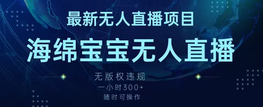 最新海绵宝宝无人直播项目，实测无版权违规，挂小铃铛一小时300+，随时可操作【揭秘】-如意资源库