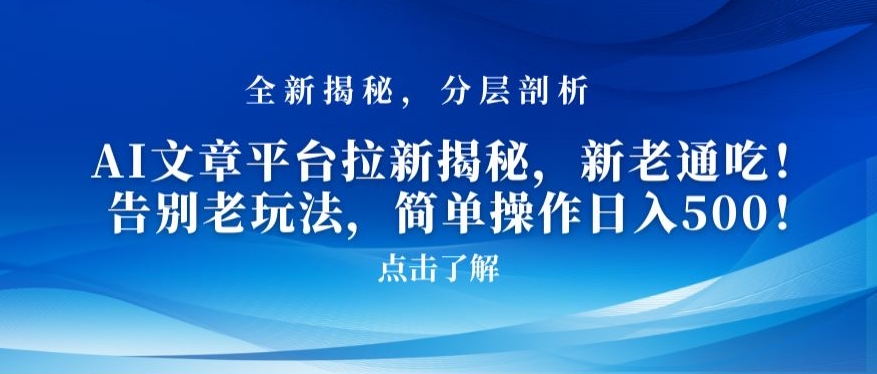 AI文章平台拉新揭秘，新老通吃！告别老玩法，简单操作日入500【揭秘】-如意资源库