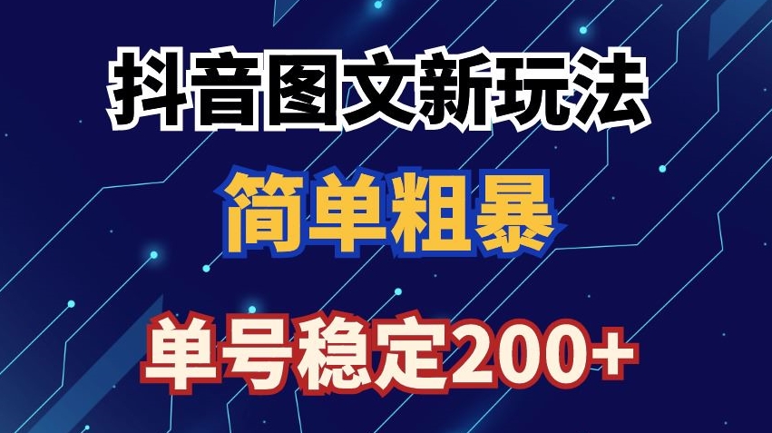 抖音图文流量变现，抖音图文新玩法，日入200+【揭秘】-如意资源库