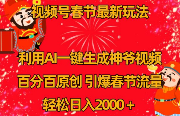 视频号春节最新玩法，利用AI一键生成财神爷视频，百分百原创，引爆春节流量，轻松日入2000＋【揭秘】-如意资源库