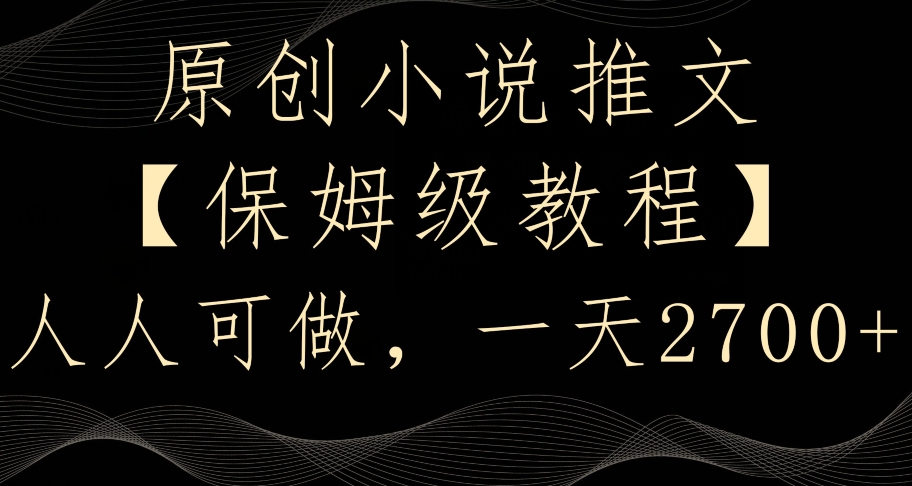 原创小说推文，保姆级教程，人人可做，一天2700【揭秘】-如意资源库