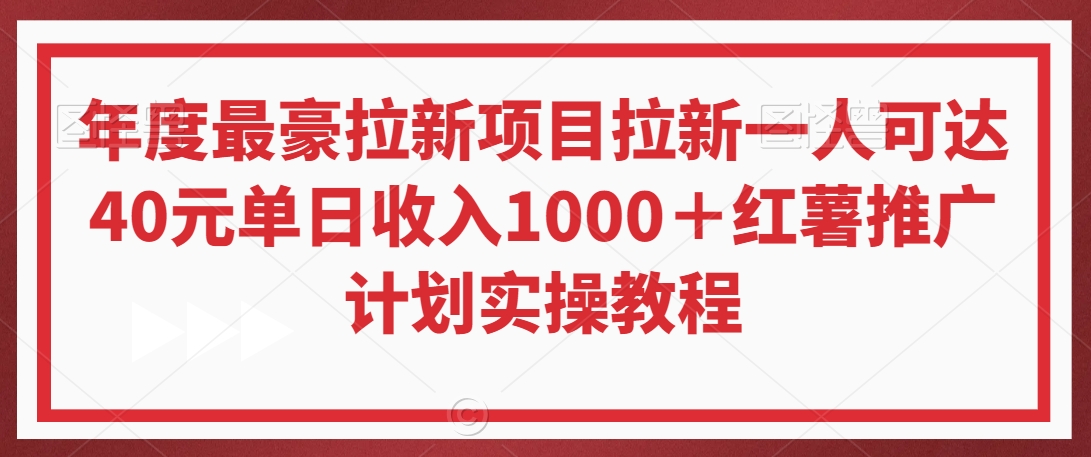 年度最豪拉新项目拉新一人可达40元单日收入1000＋红薯推广计划实操教程【揭秘】-如意资源库