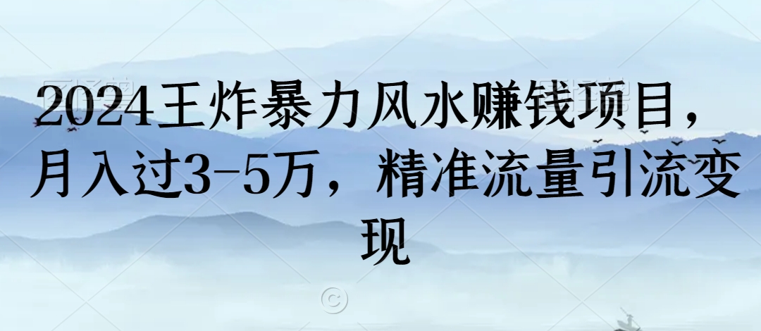 2024王炸暴力风水赚钱项目，月入过3-5万，精准流量引流变现【揭秘】-如意资源库