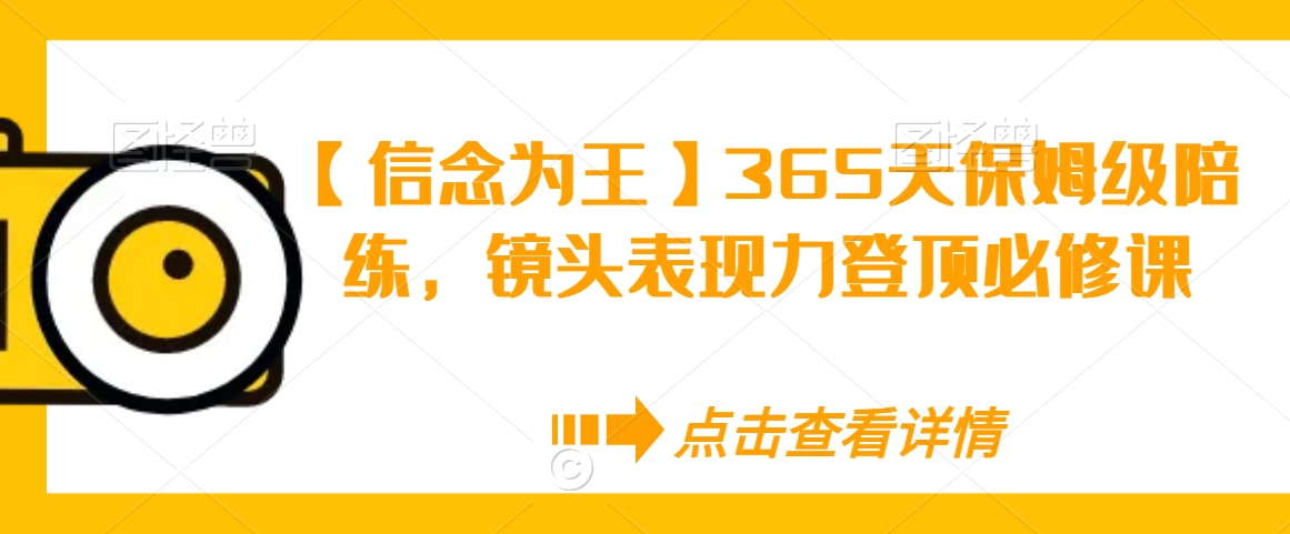 【信念为王】365天保姆级陪练，镜头表现力登顶必修课-如意资源库