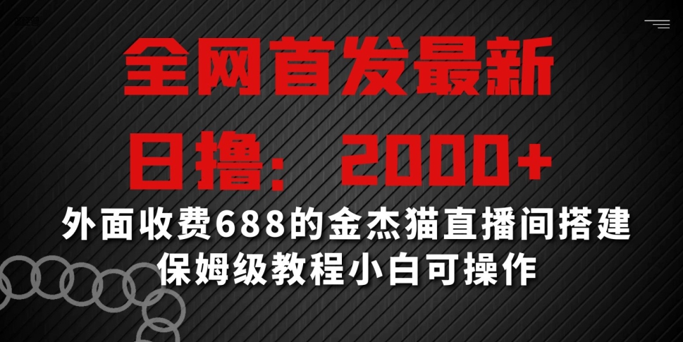 全网首发最新，日撸2000+，外面收费688的金杰猫直播间搭建，保姆级教程小白可操作【揭秘】-如意资源库