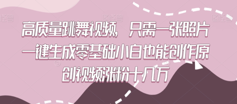 高质量跳舞视频，只需一张照片一键生成零基础小白也能创作原创视频涨粉十几万【揭秘】-如意资源库