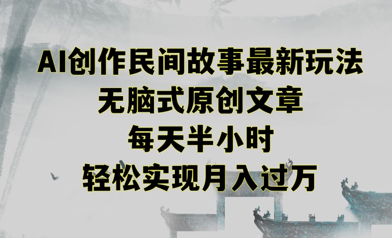 创作民间故事最新玩法，无脑式原创文章，每天半小时，轻松实现月入过万【揭秘】-如意资源库