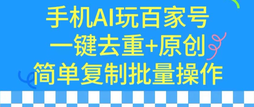 用手机AI玩百家号，一键去重+原创，简单复制批量操作【揭秘】-如意资源库