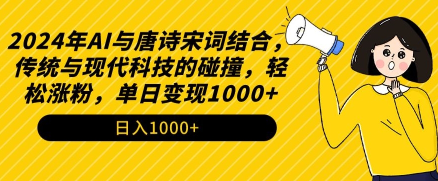 2024年AI与唐诗宋词结合，传统与现代科技的碰撞，轻松涨粉，单日变现1000+【揭秘】-如意资源库