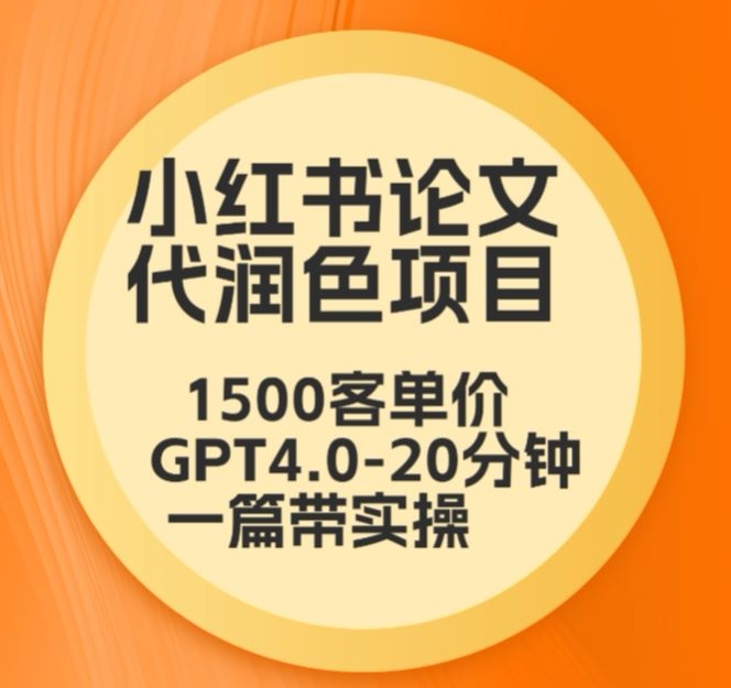 毕业季小红书论文代润色项目，本科1500，专科1200，高客单GPT4.0-20分钟一篇带实操【揭秘】-如意资源库
