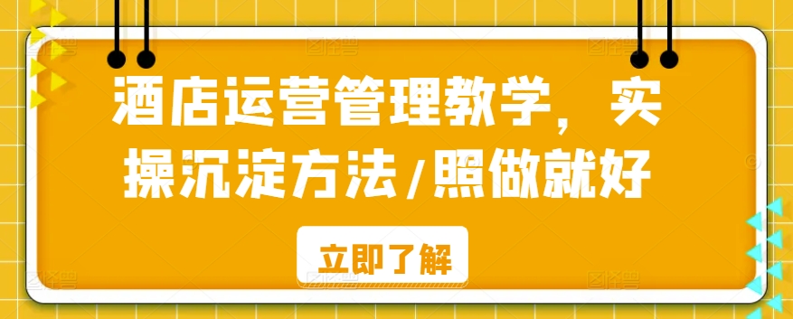 酒店运营管理教学，实操沉淀方法/照做就好-如意资源库
